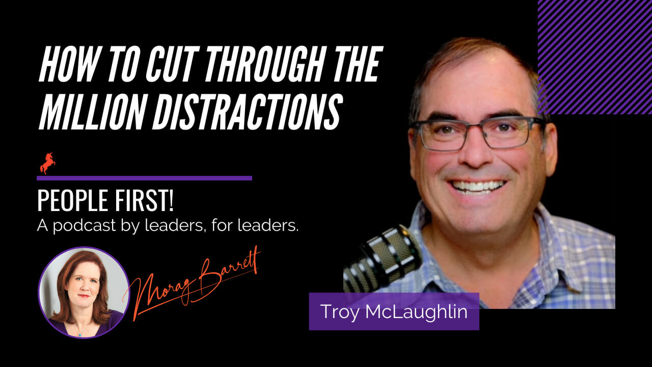 How to Cut Through the Million Distractions Morag Barrett and Troy McLaughlin