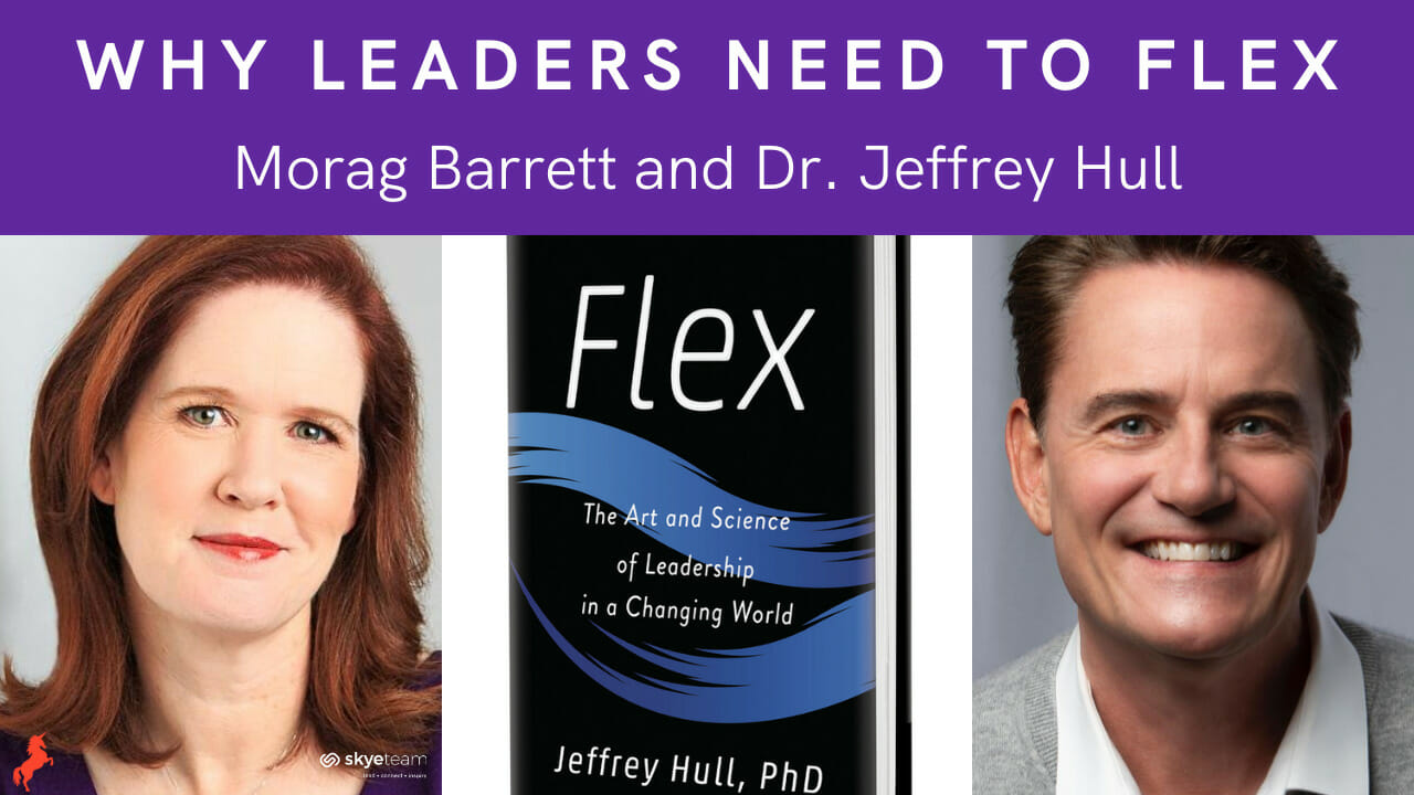 Why Leaders Need to Flex Morag Barrett and Dr. Jeffrey Hull
