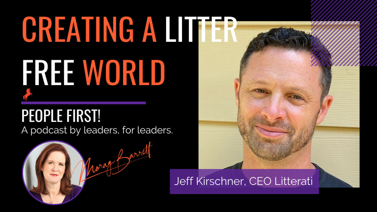 Creating a Litter Free World Morag Barrett and Jeff Kirschner, CEO Litterati