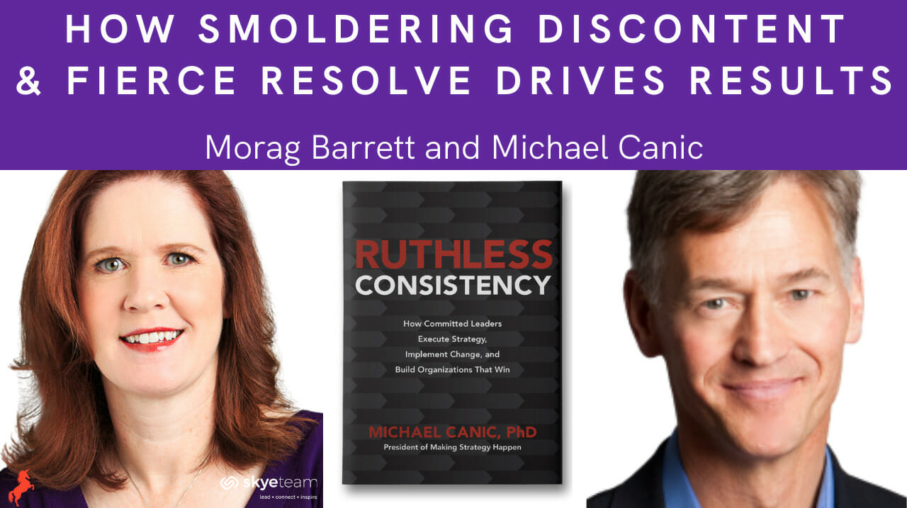 How Smoldering Discontent & Fierce Resolve Drives Results Morag Barrett and Michael Canic