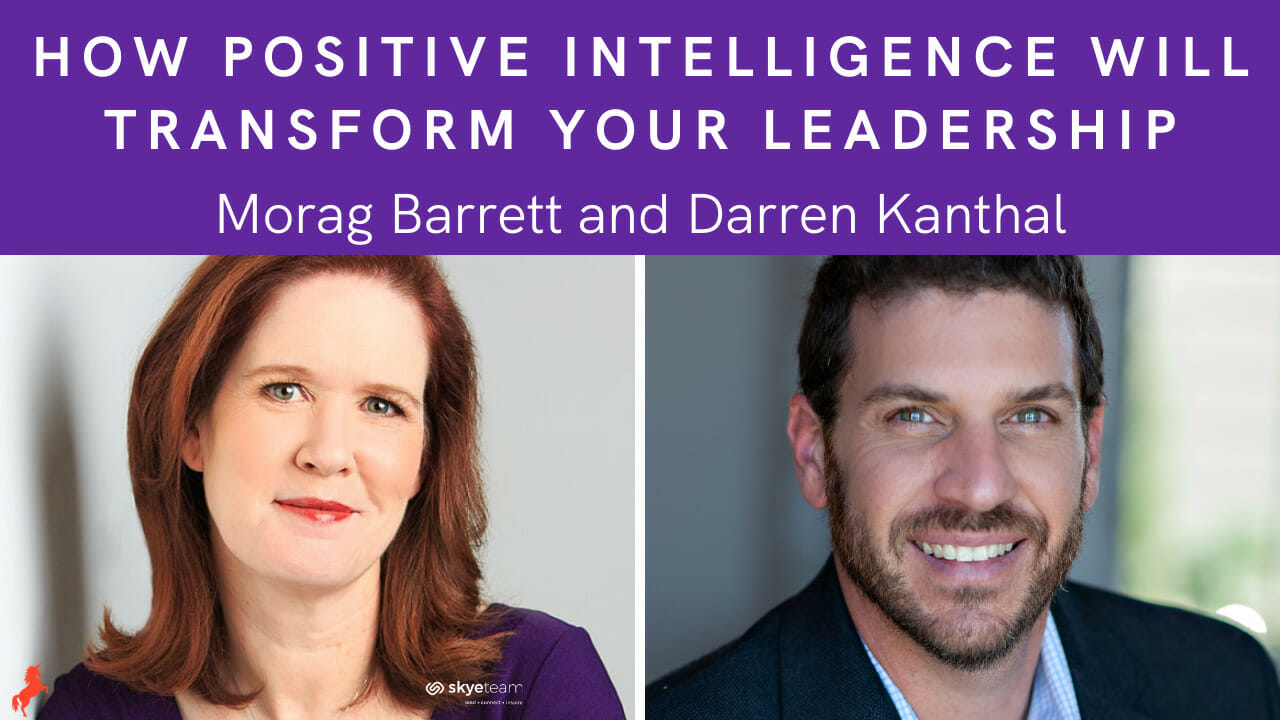 How Positive Intelligence Will Transform Your Leadership Morag Barrett and Darren Kanthal