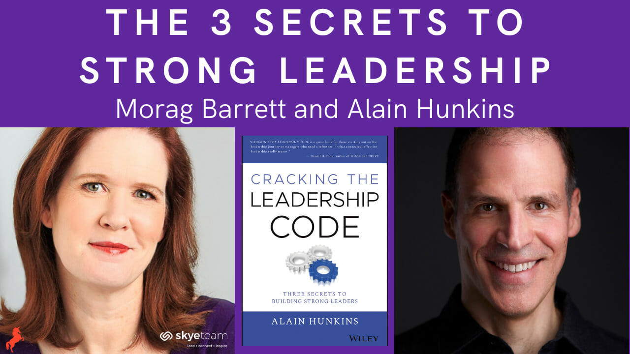 The 3 Secrets to Strong Leadership Morag Barrett and Alain Hunkins